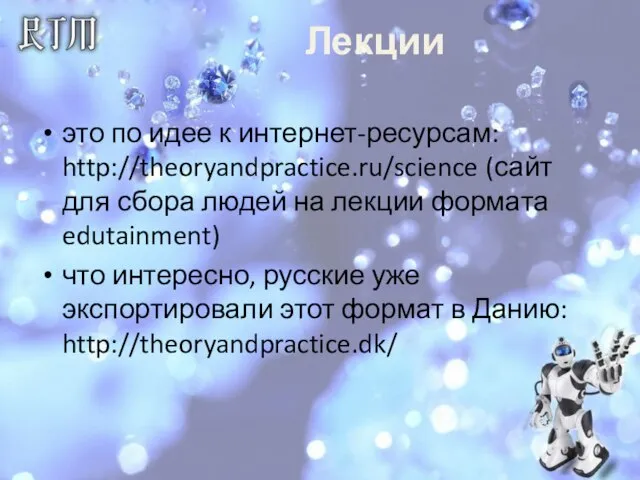 Лекции это по идее к интернет-ресурсам: http://theoryandpractice.ru/science (сайт для сбора людей на