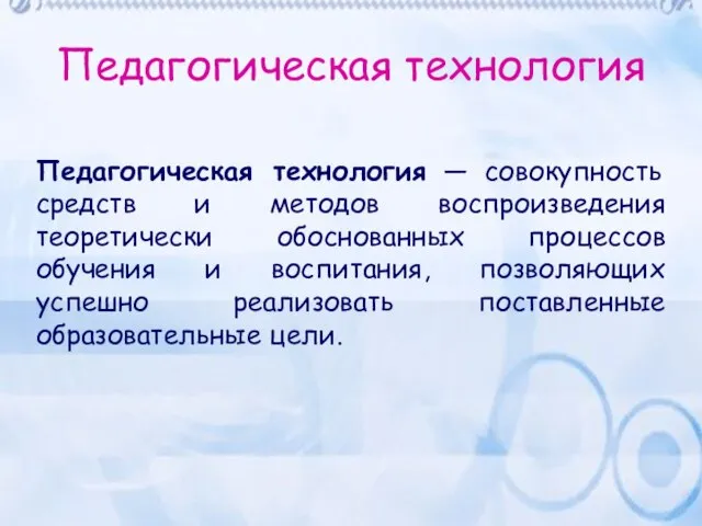 Педагогическая технология Педагогическая технология — совокупность средств и методов воспроизведения теоретически обоснованных