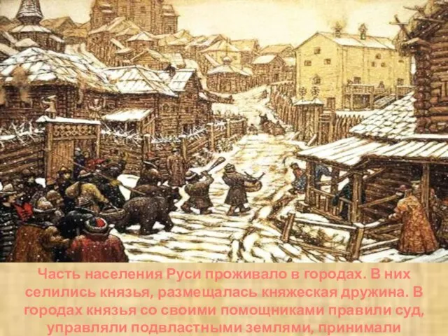 Часть населения Руси проживало в городах. В них селились князья, размещалась княжеская