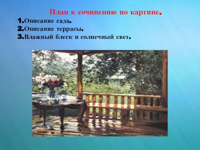 План к сочинению по картине. 1.Описание сада. 2.Описание террасы. 3.Влажный блеск и солнечный свет.