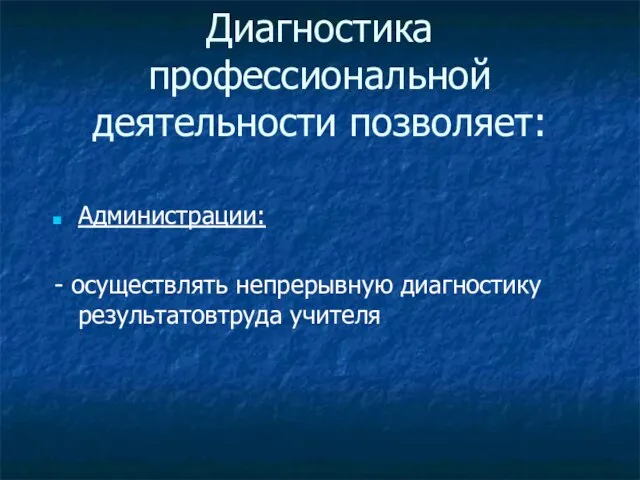 Диагностика профессиональной деятельности позволяет: Администрации: - осуществлять непрерывную диагностику результатовтруда учителя