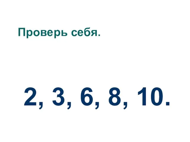 Проверь себя. 2, 3, 6, 8, 10.