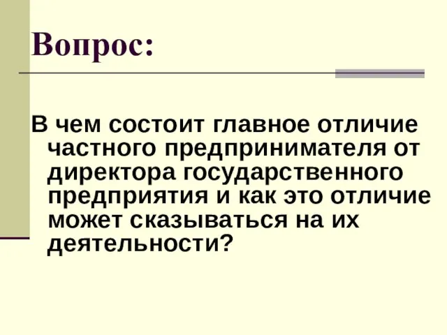 Вопрос: В чем состоит главное отличие частного предпринимателя от директора государственного предприятия