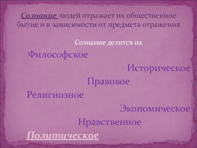 Сознание делится на Философское Историческое Правовое Религиозное Экономическое Нравственное Политическое Сознание людей