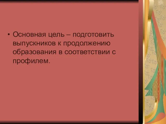 Основная цель – подготовить выпускников к продолжению образования в соответствии с профилем.