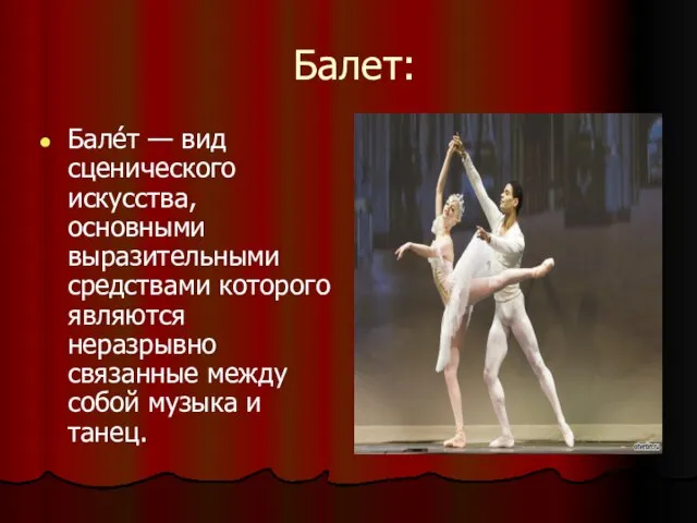 Балет: Бале́т — вид сценического искусства, основными выразительными средствами которого являются неразрывно