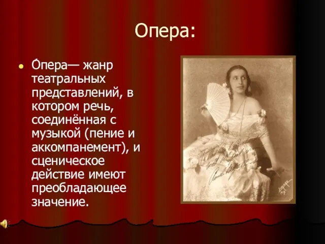 Опера: О́пера— жанр театральных представлений, в котором речь, соединённая с музыкой (пение