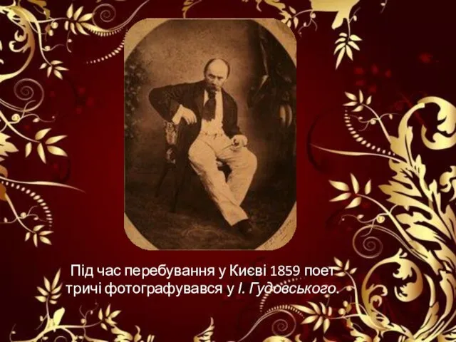 Під час перебування у Києві 1859 поет тричі фотографувався у І. Гудовського.