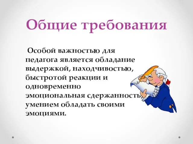 Общие требования Особой важностью для педагога является обладание выдержкой, находчивостью, быстротой реакции