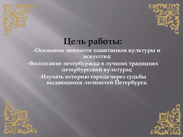 Цель работы: -Осознание ценности памятников культуры и искусства; -Воспитание петербуржца в лучших