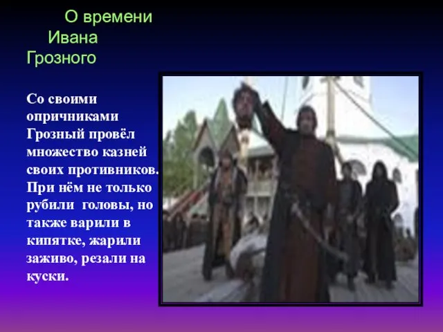 О времени Ивана Грозного Со своими опричниками Грозный провёл множество казней своих