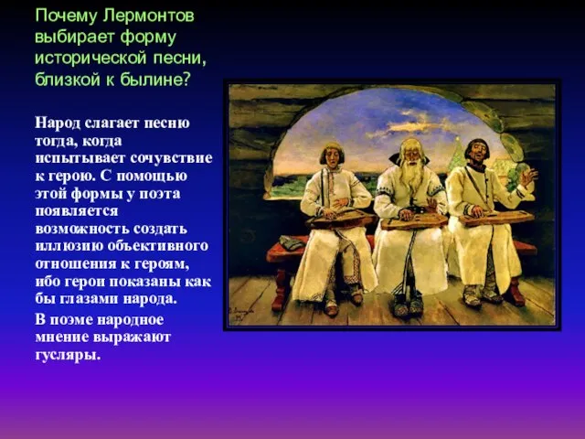 Почему Лермонтов выбирает форму исторической песни, близкой к былине? Народ слагает песню