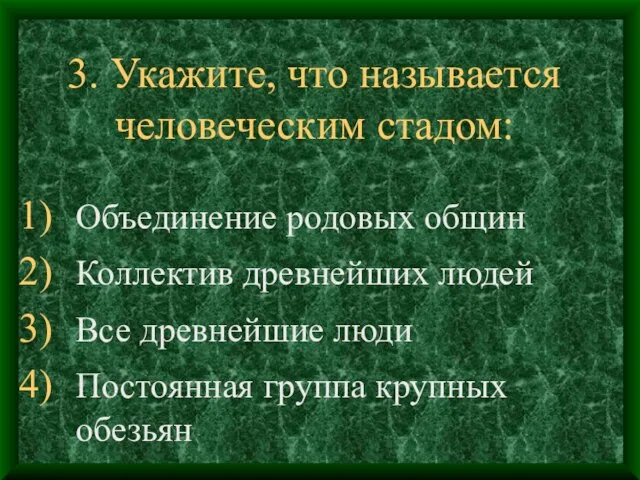 3. Укажите, что называется человеческим стадом: Объединение родовых общин Коллектив древнейших людей