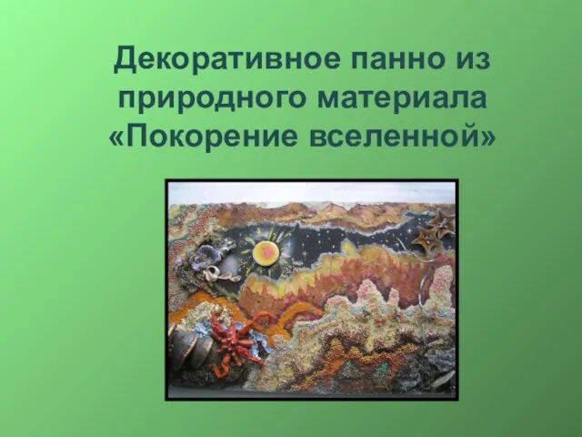 Презентация на тему: Декоративное панно из природного материала Покорение вселенной