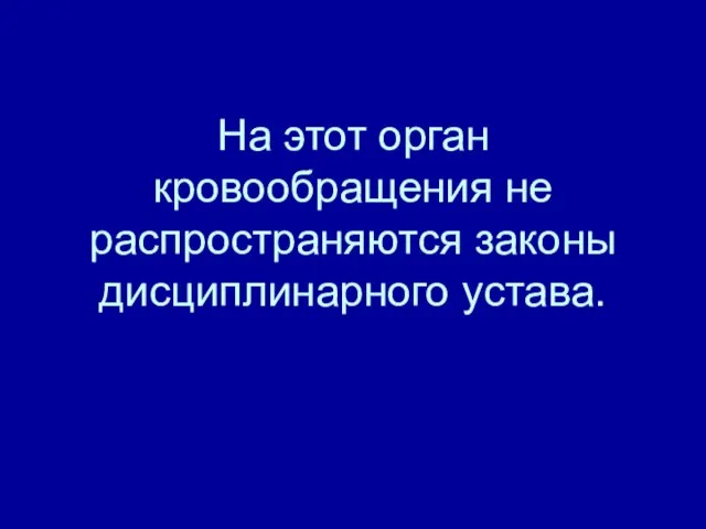 На этот орган кровообращения не распространяются законы дисциплинарного устава.