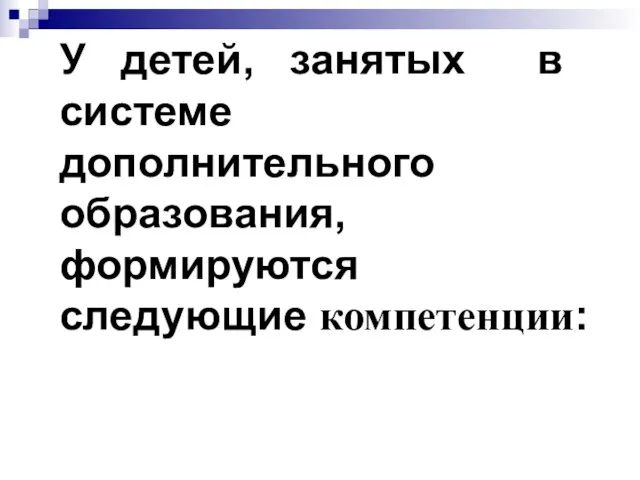 У детей, занятых в системе дополнительного образования, формируются следующие компетенции: