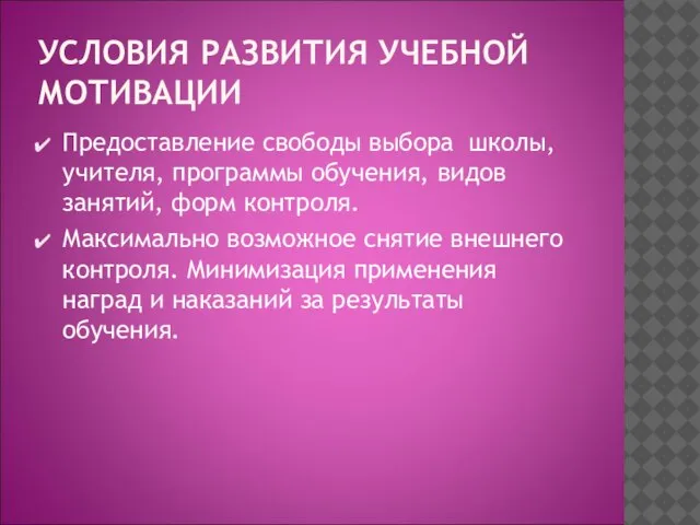 УСЛОВИЯ РАЗВИТИЯ УЧЕБНОЙ МОТИВАЦИИ Предоставление свободы выбора школы, учителя, программы обучения, видов