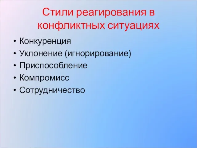 Стили реагирования в конфликтных ситуациях Конкуренция Уклонение (игнорирование) Приспособление Компромисс Сотрудничество