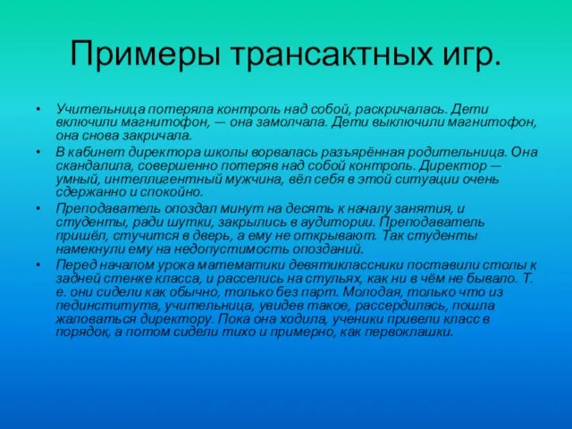 Примеры трансактных игр. Учительница потеряла контроль над собой, раскричалась. Дети включили магнитофон,