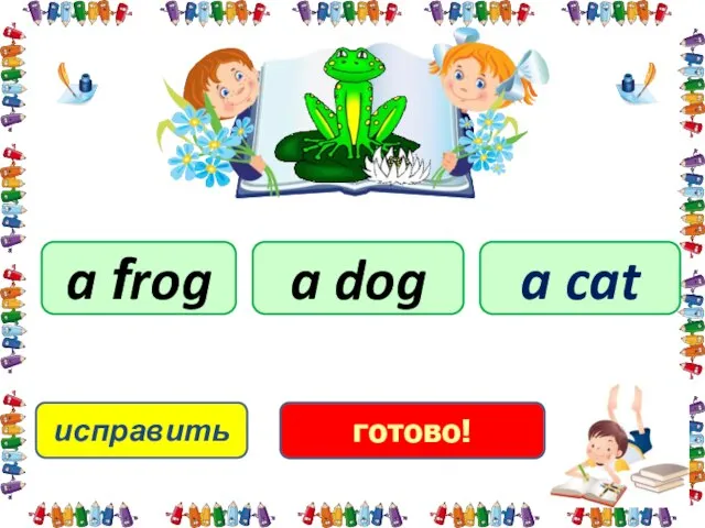 исправить a frog a cat a dog готово!