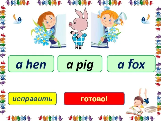 исправить a pig a hen a fox готово!