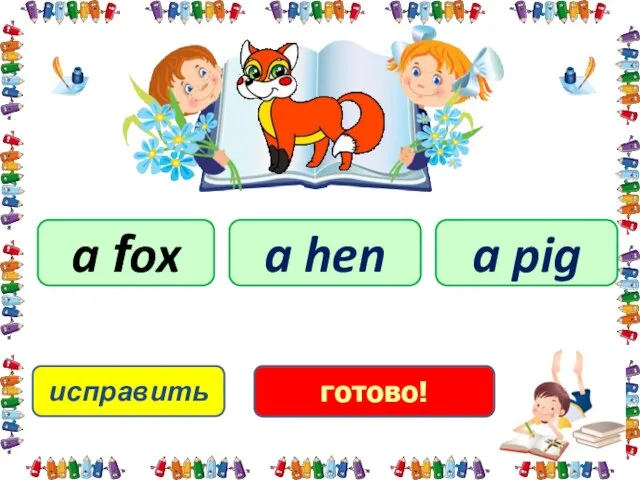 исправить a fox a pig a hen готово!