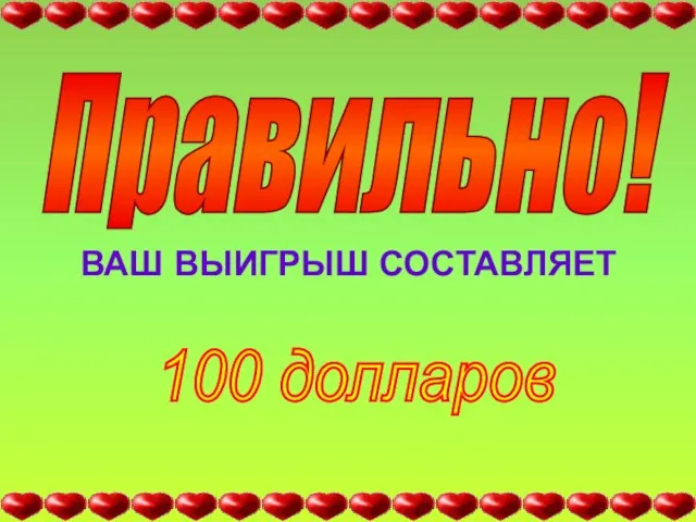 ВАШ ВЫИГРЫШ СОСТАВЛЯЕТ 100 долларов Правильно!