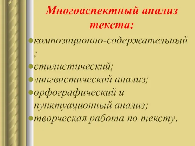 Многоаспектный анализ текста: композиционно-содержательный ; стилистический; лингвистический анализ; орфографический и пунктуационный анализ; творческая работа по тексту.