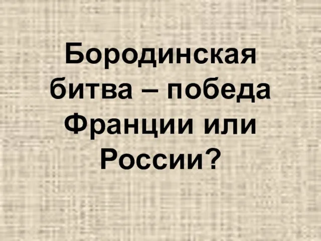 Бородинская битва – победа Франции или России?