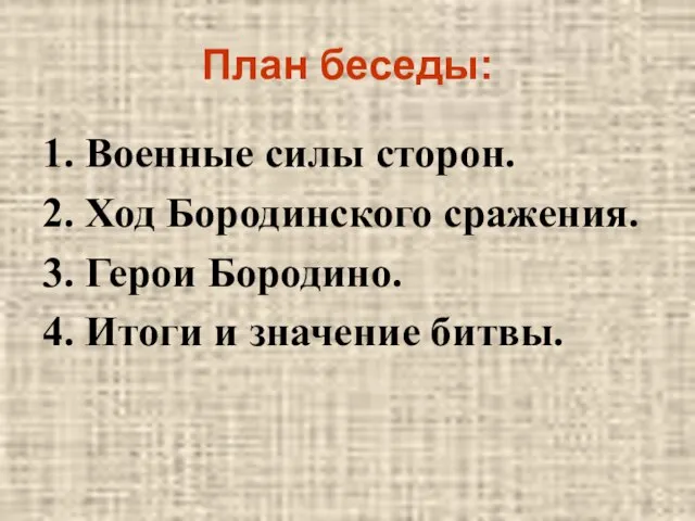 План беседы: 1. Военные силы сторон. 2. Ход Бородинского сражения. 3. Герои