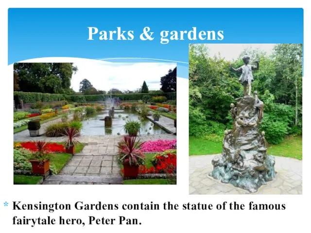 Kensington Gardens contain the statue of the famous fairytale hero, Peter Pan. Parks & gardens