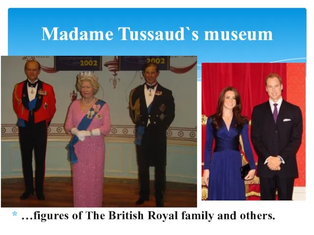 …figures of The British Royal family and others. Madame Tussaud`s museum
