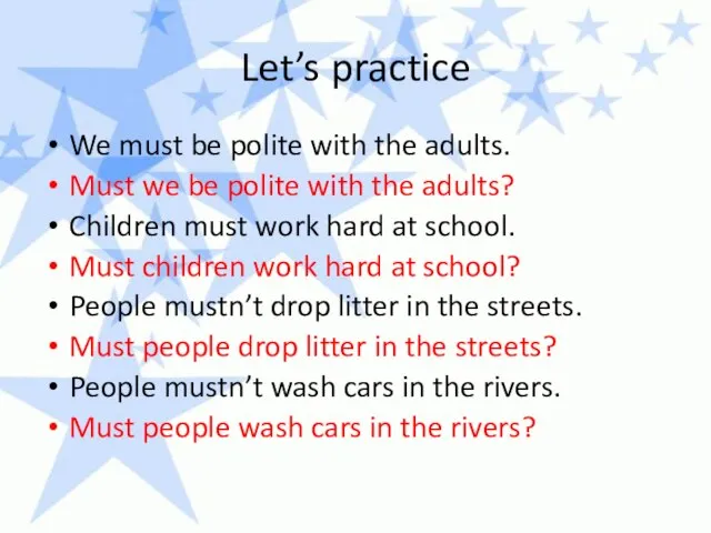 Let’s practice We must be polite with the adults. Must we be