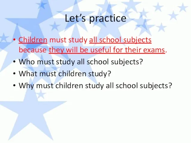 Let’s practice Children must study all school subjects because they will be