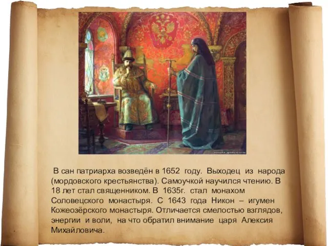 В сан патриарха возведён в 1652 году. Выходец из народа (мордовского крестьянства).
