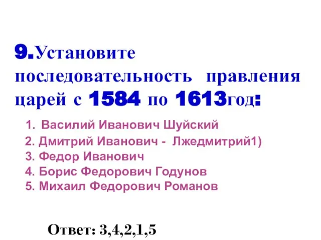 9.Установите последовательность правления царей с 1584 по 1613год: 1. Василий Иванович Шуйский