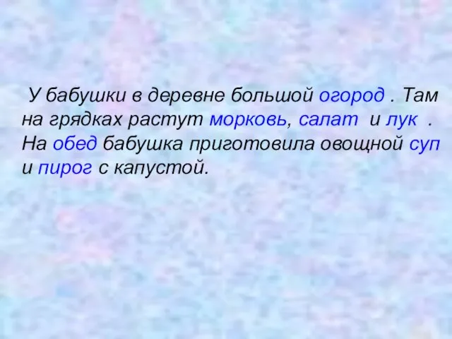 У бабушки в деревне большой огород . Там на грядках растут морковь,