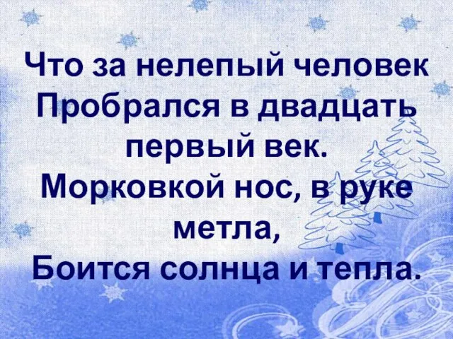 Что за нелепый человек Пробрался в двадцать первый век. Морковкой нос, в