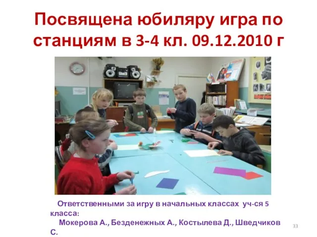 Посвящена юбиляру игра по станциям в 3-4 кл. 09.12.2010 г Ответственными за