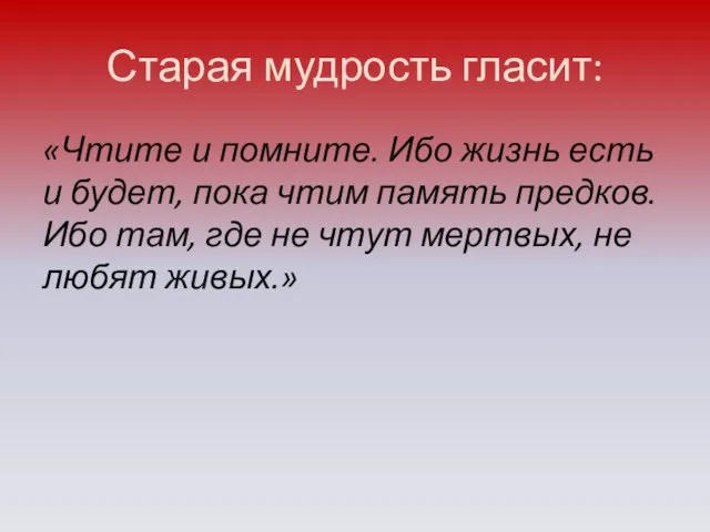 Старая мудрость гласит: «Чтите и помните. Ибо жизнь есть и будет, пока