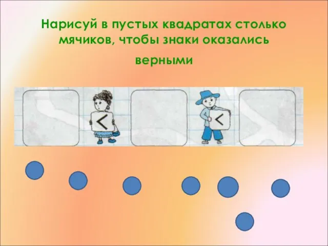 Нарисуй в пустых квадратах столько мячиков, чтобы знаки оказались верными