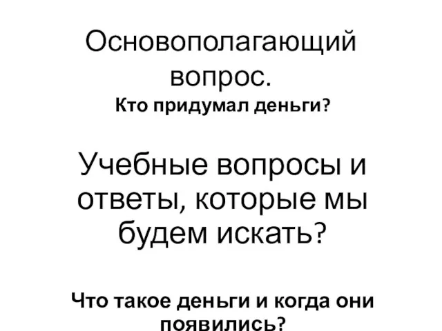 Основополагающий вопрос. Кто придумал деньги? Учебные вопросы и ответы, которые мы будем