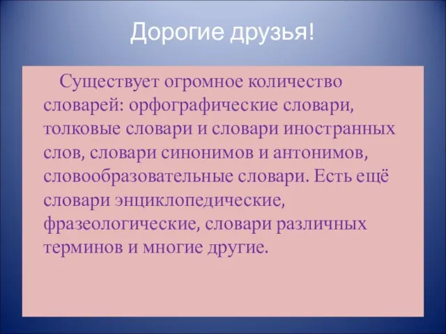 Дорогие друзья! Существует огромное количество словарей: орфографические словари, толковые словари и словари