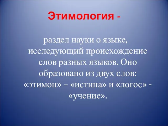 Этимология - раздел науки о языке, исследующий происхождение слов разных языков. Оно