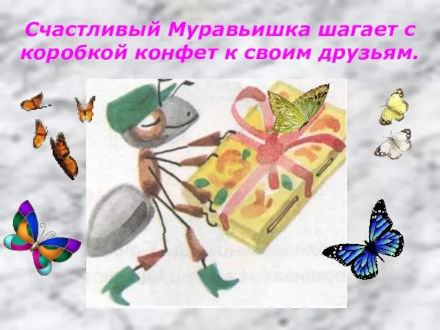 Счастливый Муравьишка шагает с коробкой конфет к своим друзьям.