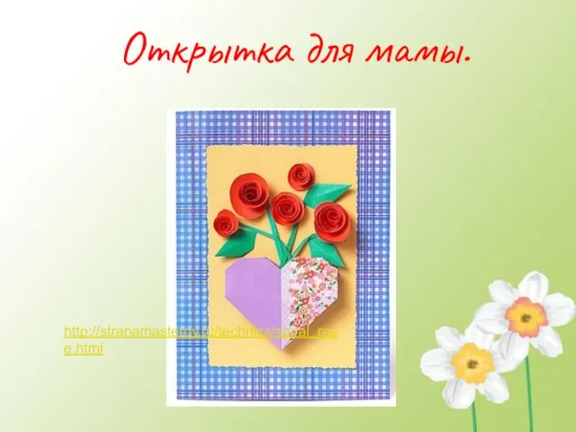 Открытка для мамы. http://stranamasterov.ru/technics/spiral_rose.html