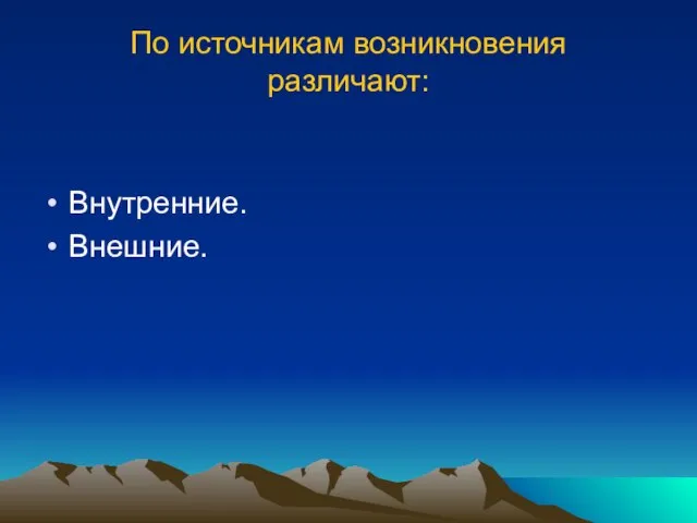 По источникам возникновения различают: Внутренние. Внешние.