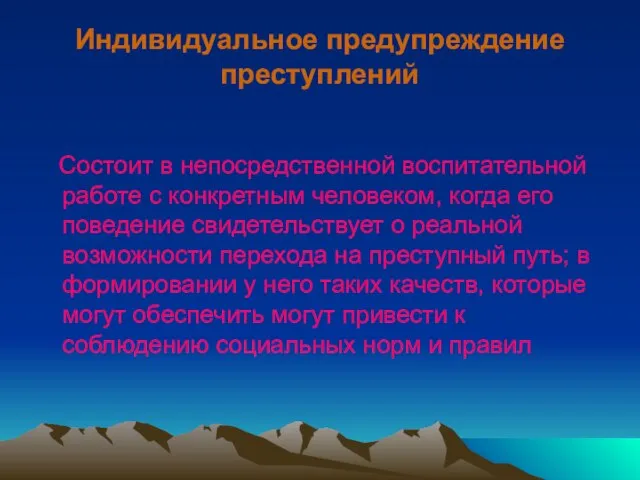 Индивидуальное предупреждение преступлений Состоит в непосредственной воспитательной работе с конкретным человеком, когда