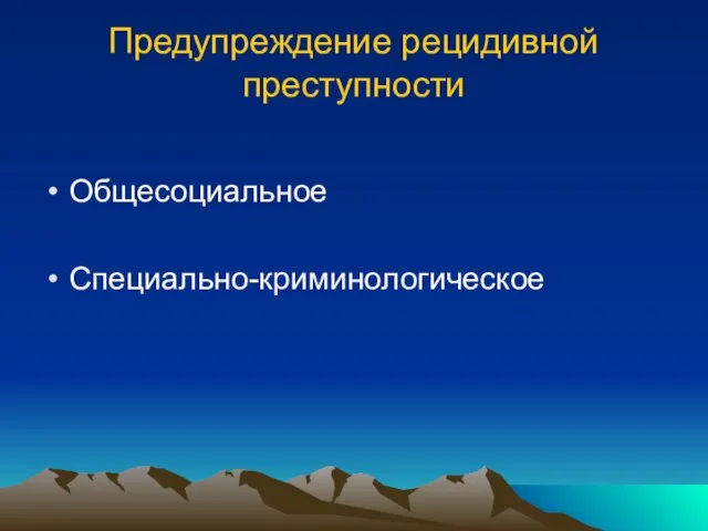 Предупреждение рецидивной преступности Общесоциальное Специально-криминологическое