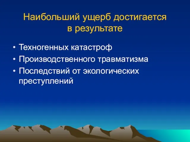 Наибольший ущерб достигается в результате Техногенных катастроф Производственного травматизма Последствий от экологических преступлений